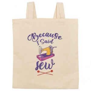 Tote Bag - Because I Said Sew